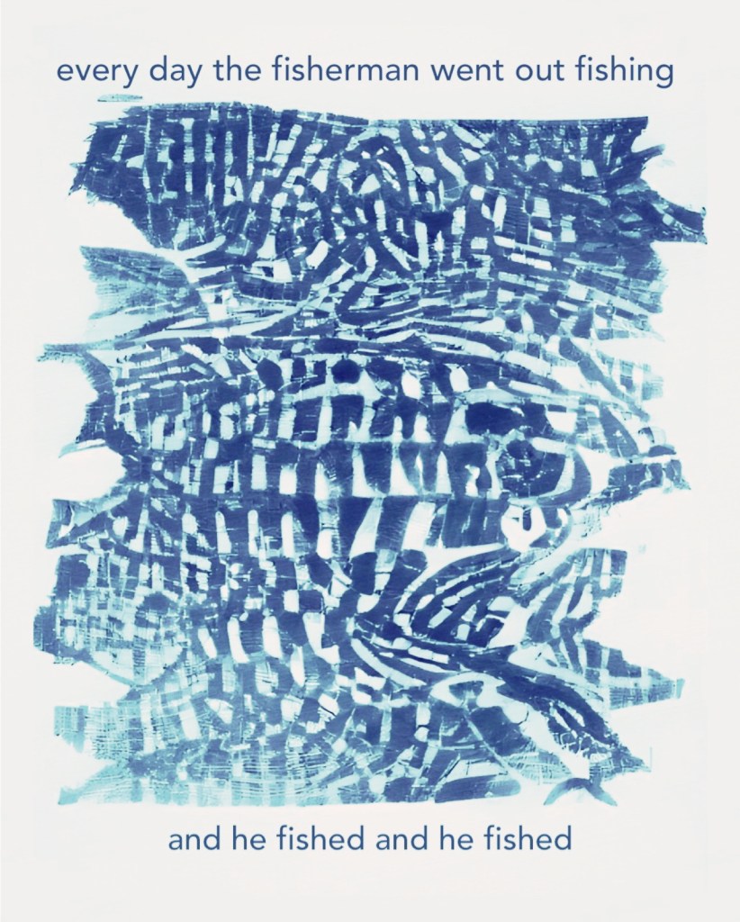 textured asemic waves   gestural brushstrokes  fish stacked in vertical rows  a wash an etching shades of muted light royal blue 
text: "every day the fisherman went out fishing" (at top); at bottom "and he fished and fished"
