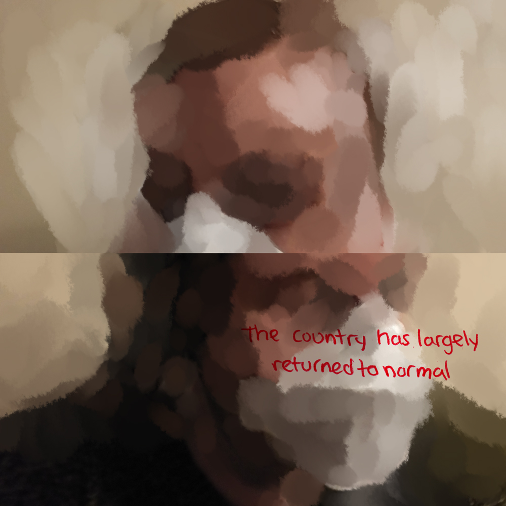 The top of a face is simplified and carved out of the background shade. At the bottom short and thick strokes make a nubbly texture over the face and mask, but somehow it feels almost sad. In red it says: The country has largely returned to normal.